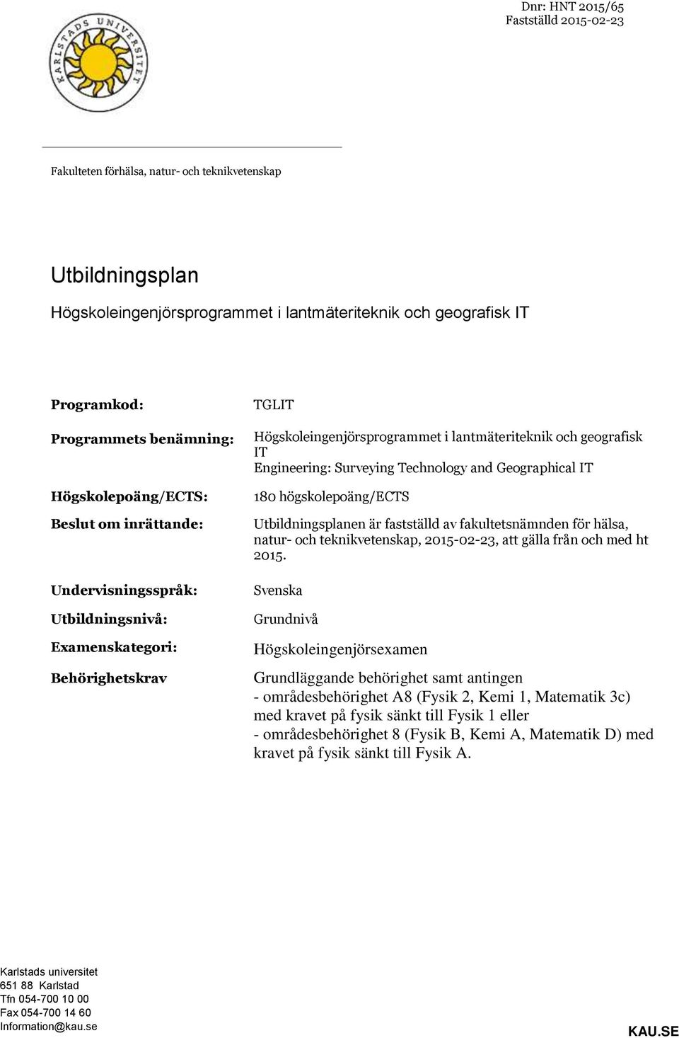 Surveying Technology and Geographical IT 180 högskolepoäng/ects Utbildningsplanen är fastställd av fakultetsnämnden för hälsa, natur- och teknikvetenskap, 2015-02-23, att gälla från och med ht 2015.