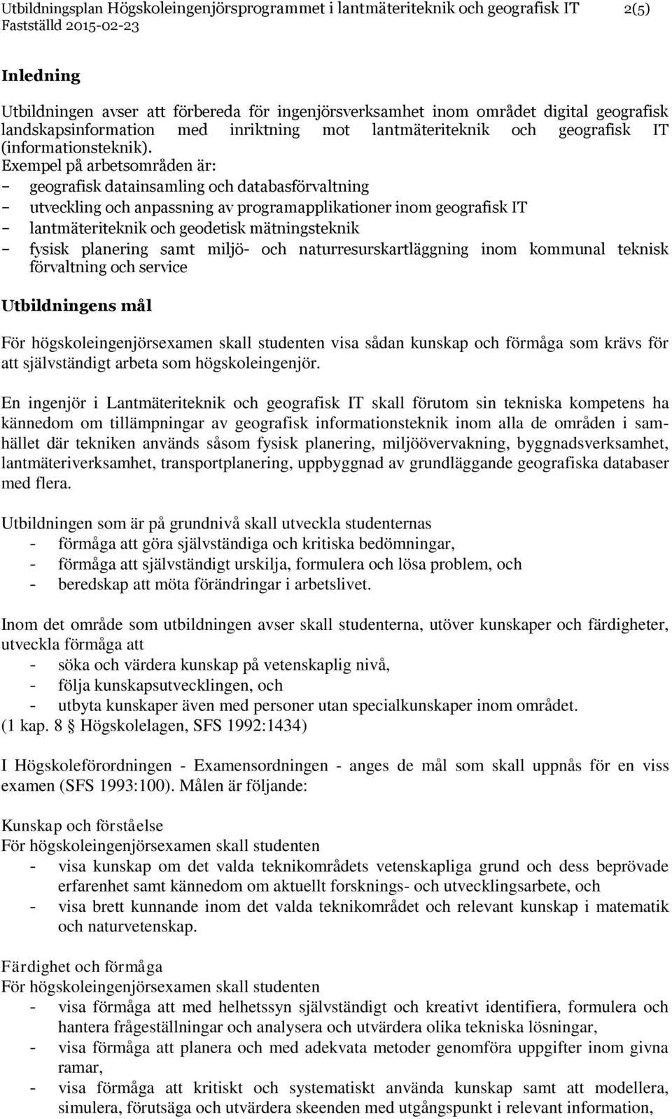 Exempel på arbetsområden är: - geografisk datainsamling och databasförvaltning - utveckling och anpassning av programapplikationer inom geografisk IT - lantmäteriteknik och geodetisk mätningsteknik -