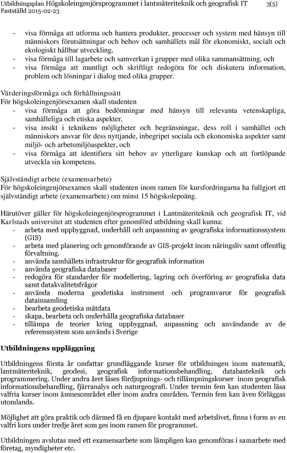 och skriftligt redogöra för och diskutera information, problem och lösningar i dialog med olika grupper.