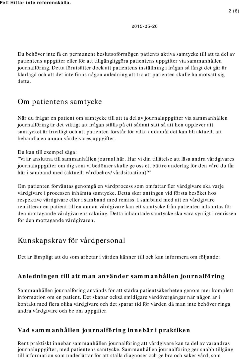 Om patientens samtycke När du frågar en patient om samtycke till att ta del av journaluppgifter via sammanhållen journalföring är det viktigt att frågan ställs på ett sådant sätt så att hen upplever