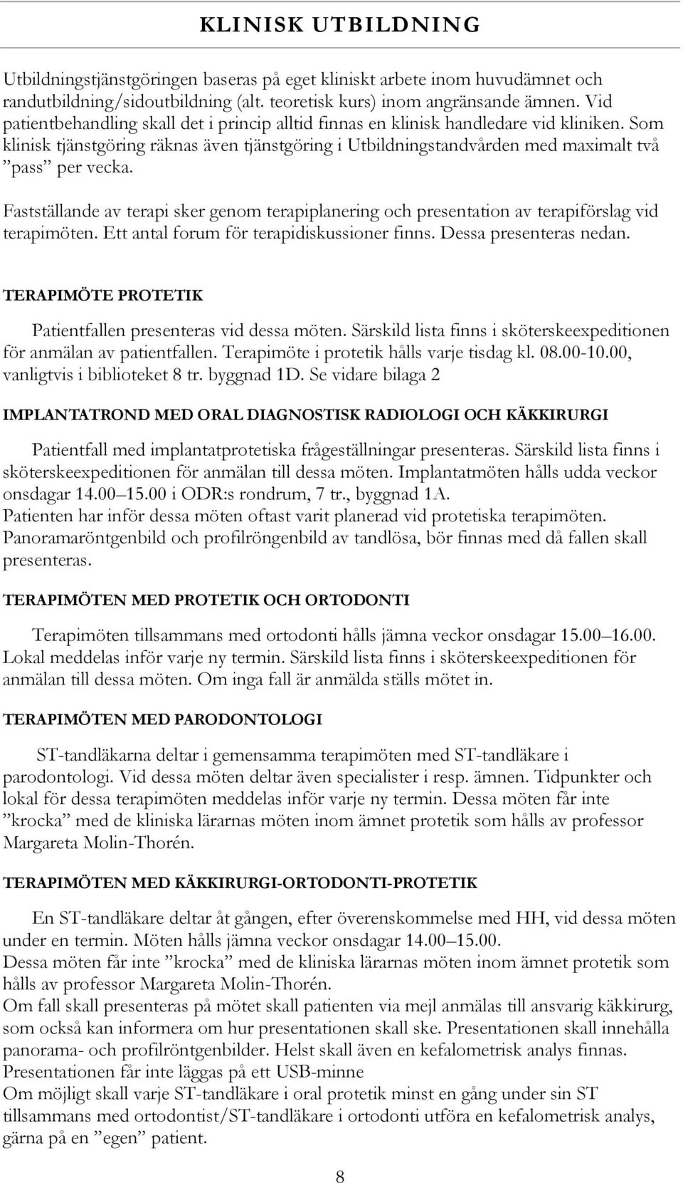 Fastställande av terapi sker genom terapiplanering och presentation av terapiförslag vid terapimöten. Ett antal forum för terapidiskussioner finns. Dessa presenteras nedan.