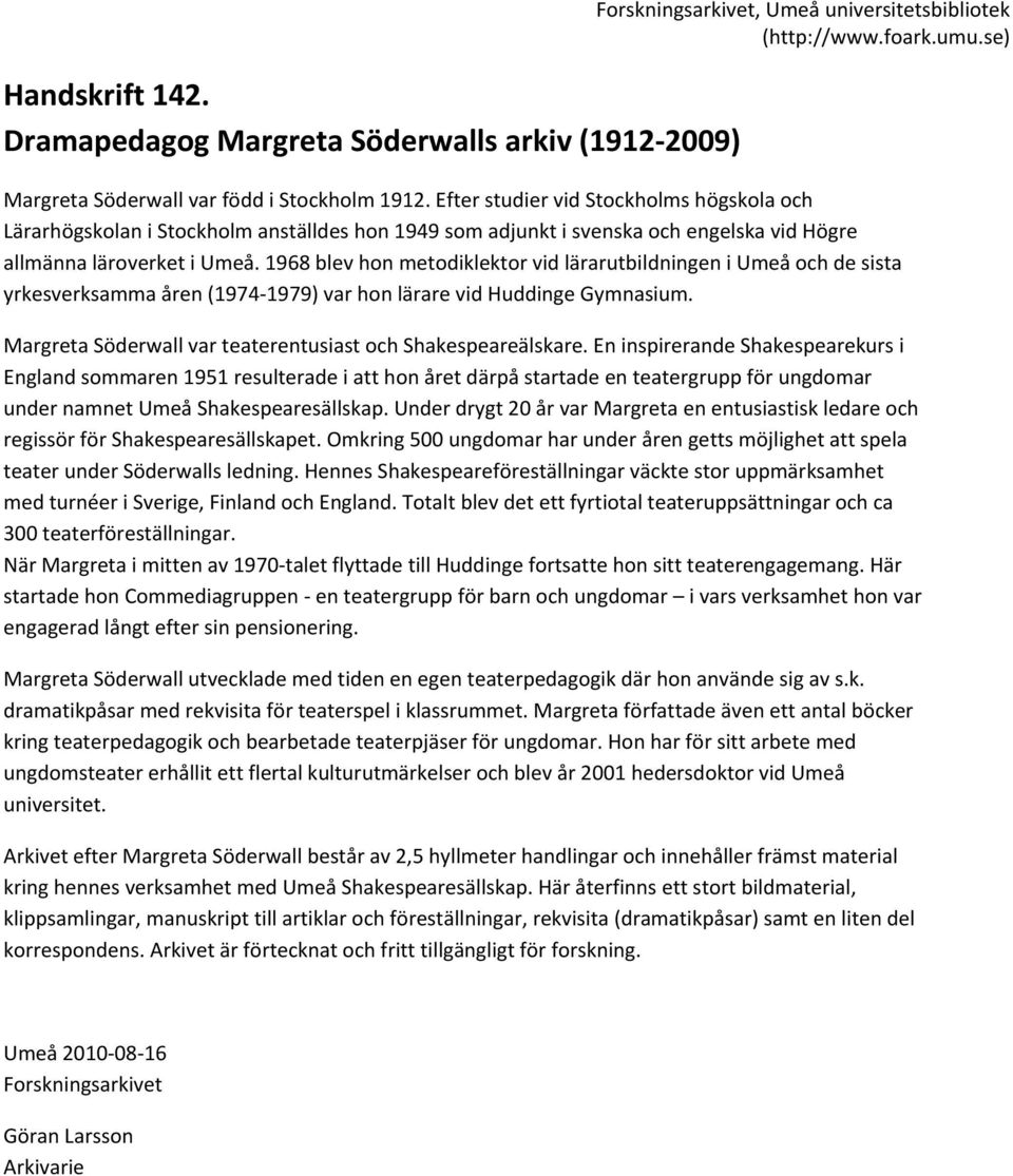 1968 blev hon metodiklektor vid lärarutbildningen i Umeå och de sista yrkesverksamma åren (1974 1979) var hon lärare vid Huddinge Gymnasium.