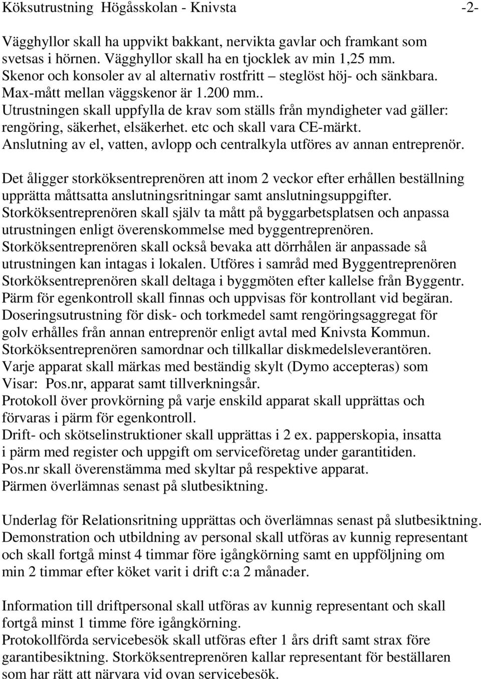 . Utrustningen skall uppfylla de krav som ställs från myndigheter vad gäller: rengöring, säkerhet, elsäkerhet. etc och skall vara CE-märkt.