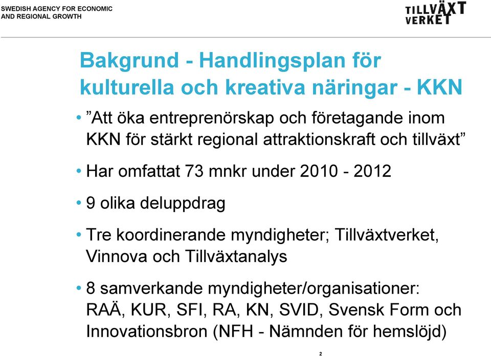 deluppdrag Tre koordinerande myndigheter; Tillväxtverket, Vinnova och Tillväxtanalys 8 samverkande
