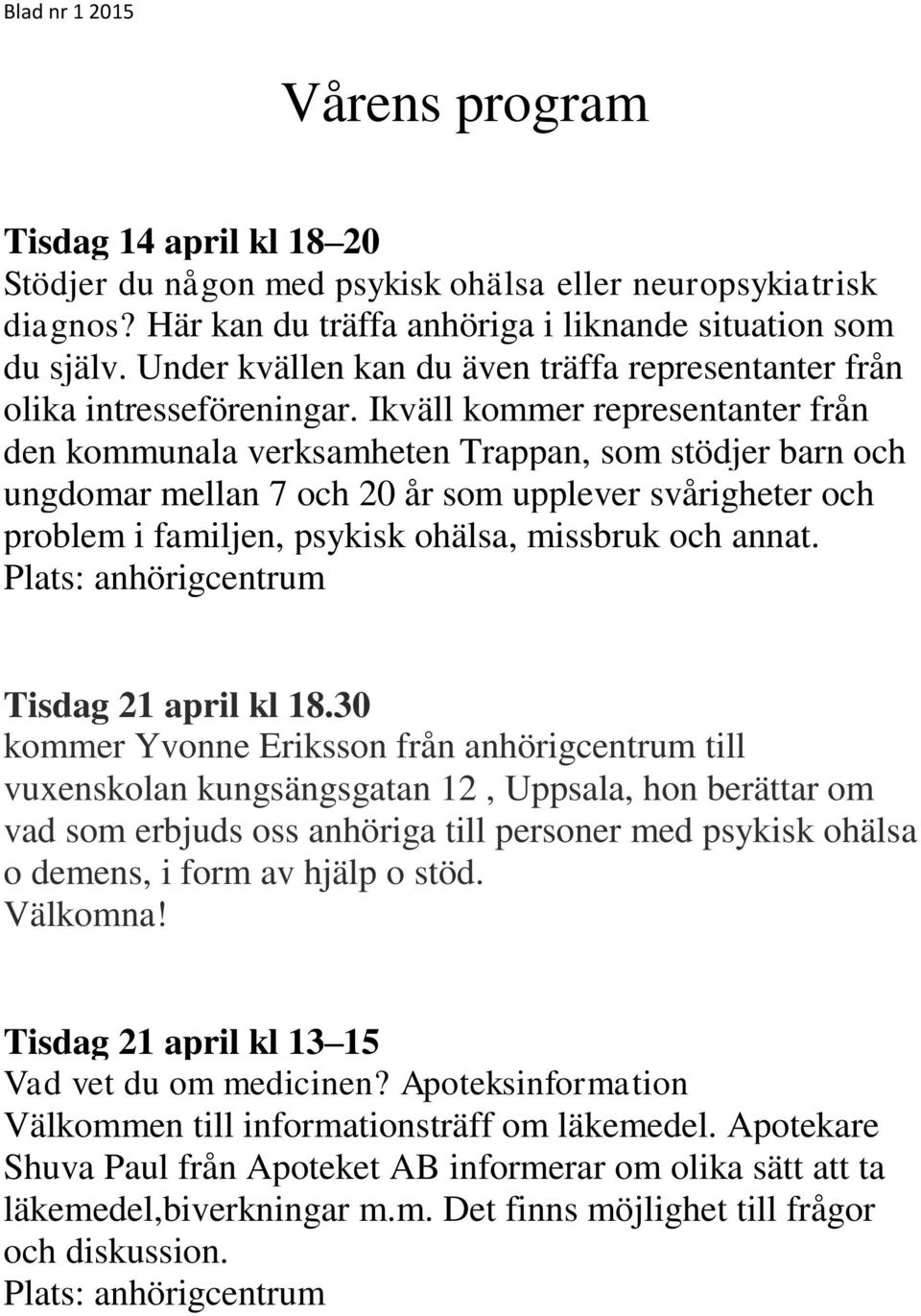 Ikväll kommer representanter från den kommunala verksamheten Trappan, som stödjer barn och ungdomar mellan 7 och 20 år som upplever svårigheter och problem i familjen, psykisk ohälsa, missbruk och