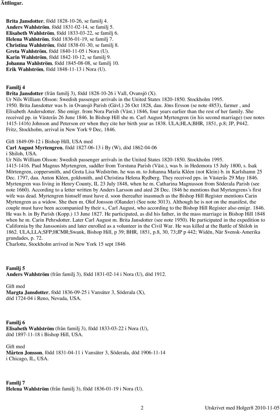 Erik Wahlström, född 1848-11-13 i Nora (U). Familj 4 Brita Jansdotter (från familj 3), född 1828-10-26 i Vall, Ovansjö (X). 1950. Brita Jansdotter was b. in Ovansjö Parish (Gävl.) 26 Oct 1828, dau.