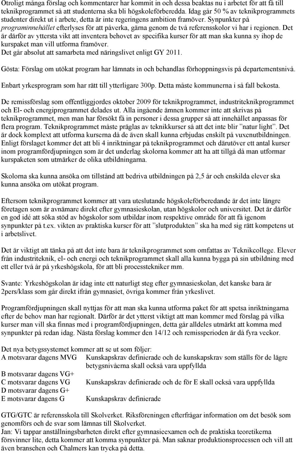 Synpunkter på programinnehållet efterlyses för att påverka, gärna genom de två referensskolor vi har i regionen.