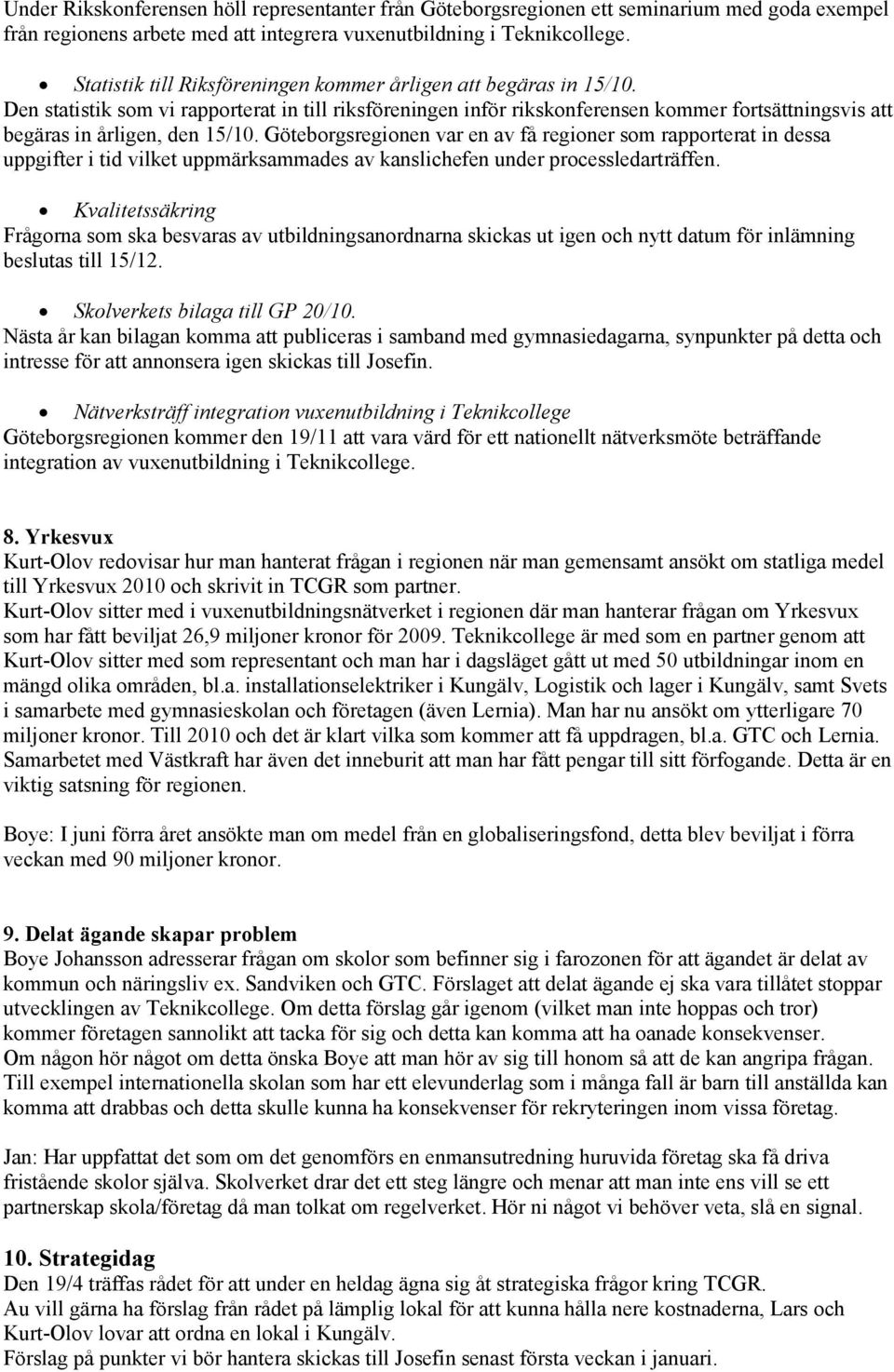 Den statistik som vi rapporterat in till riksföreningen inför rikskonferensen kommer fortsättningsvis att begäras in årligen, den 15/10.