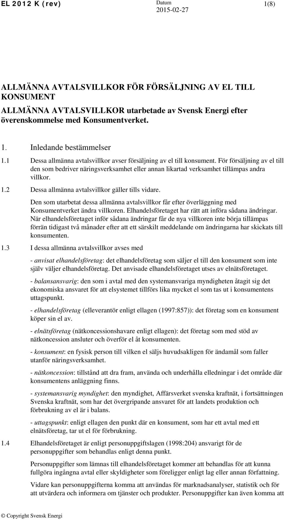 2 Dessa allmänna avtalsvillkor gäller tills vidare. Den som utarbetat dessa allmänna avtalsvillkor får efter överläggning med Konsumentverket ändra villkoren.