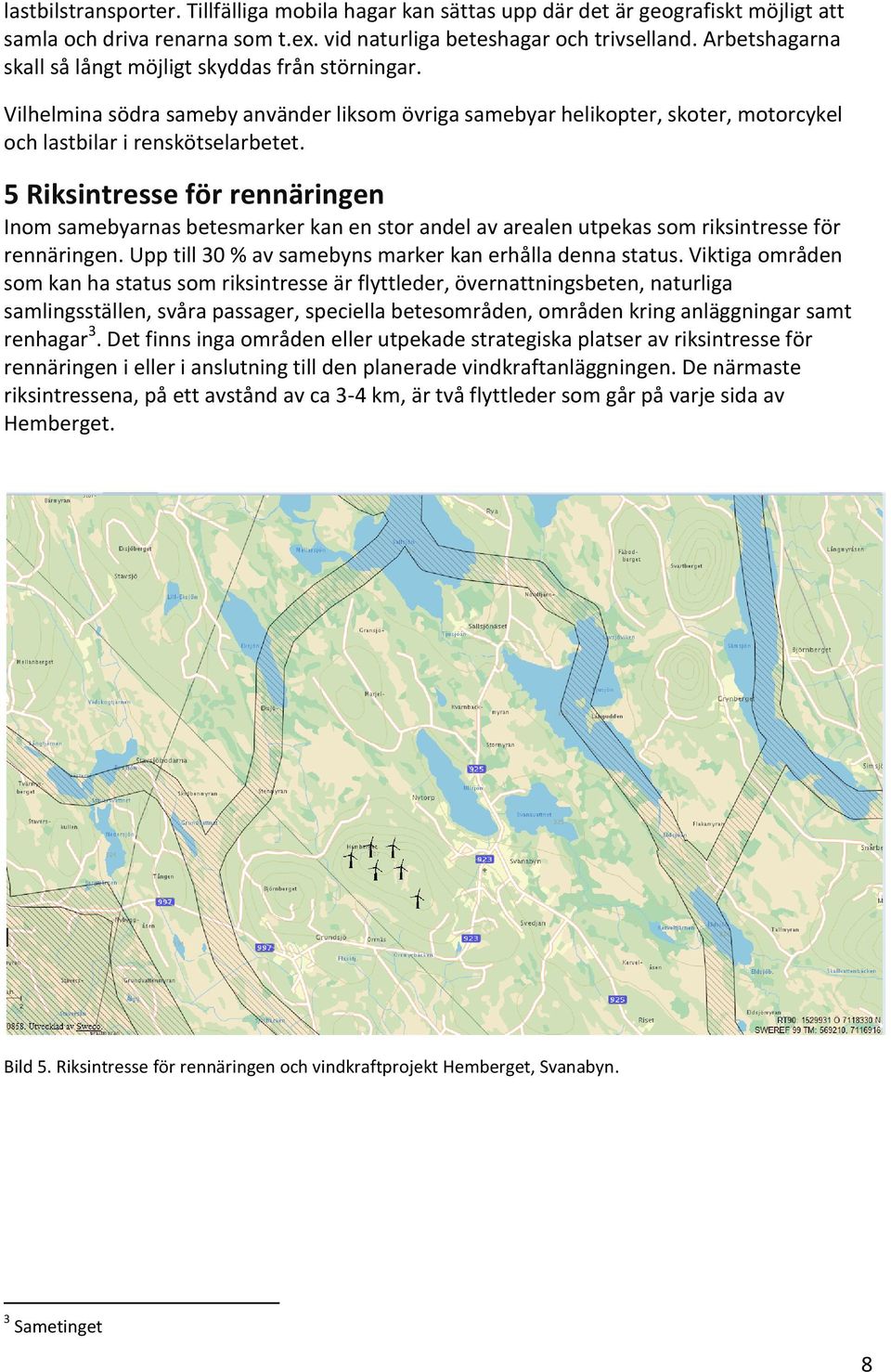 5 Riksintresse för rennäringen Inom samebyarnas betesmarker kan en stor andel av arealen utpekas som riksintresse för rennäringen. Upp till 30 % av samebyns marker kan erhålla denna status.