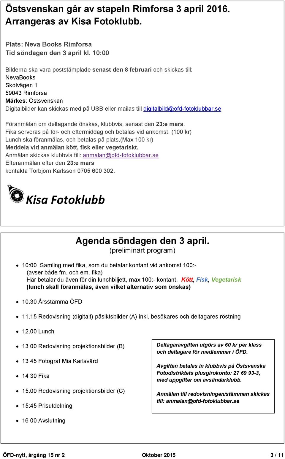 digitalbild@ofd-fotoklubbar.se Föranmälan om deltagande önskas, klubbvis, senast den 23:e mars. Fika serveras på för- och eftermiddag och betalas vid ankomst.
