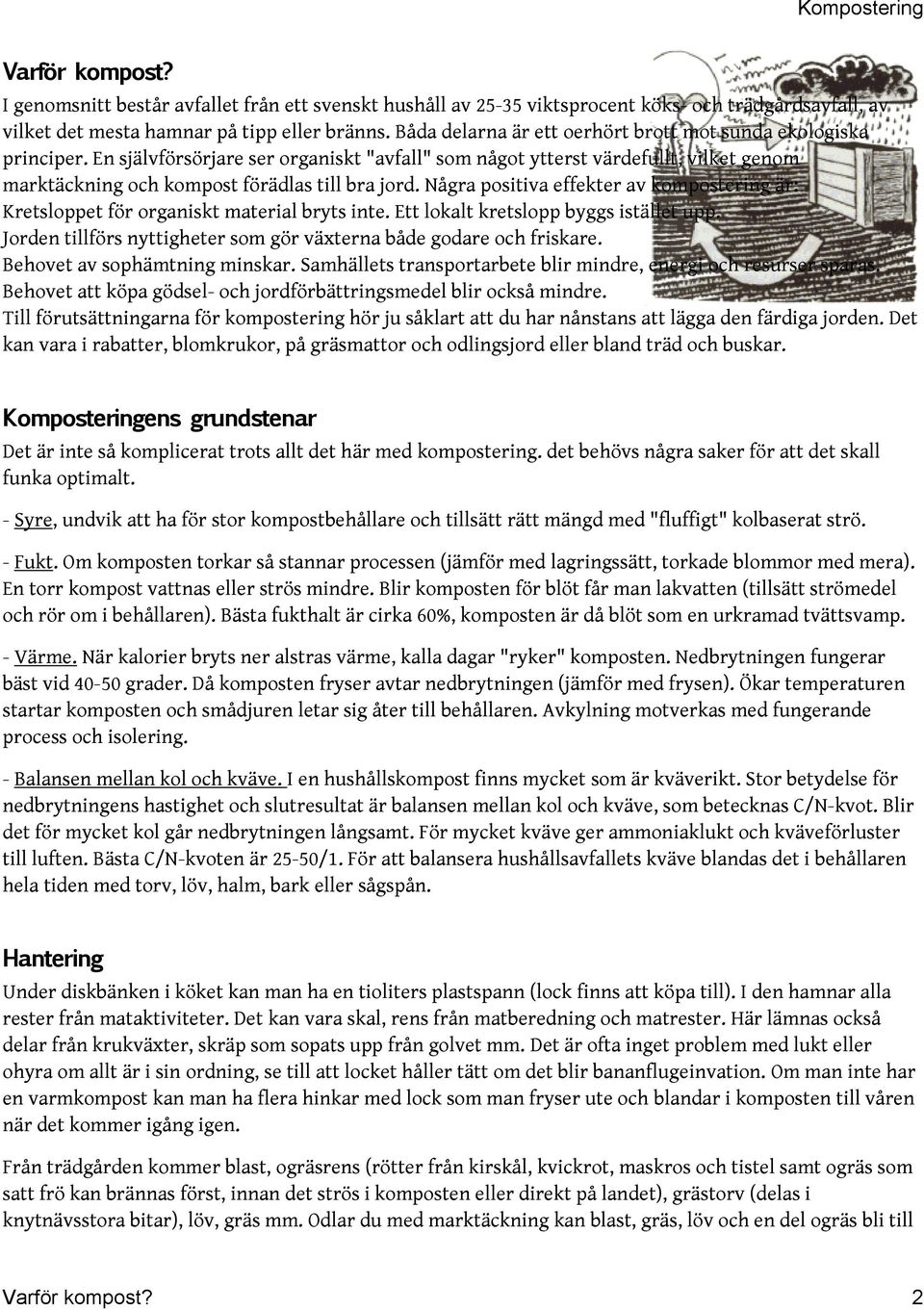 Några positiva effekter av kompostering är: Kretsloppet för organiskt material bryts inte. Ett lokalt kretslopp byggs istället upp.