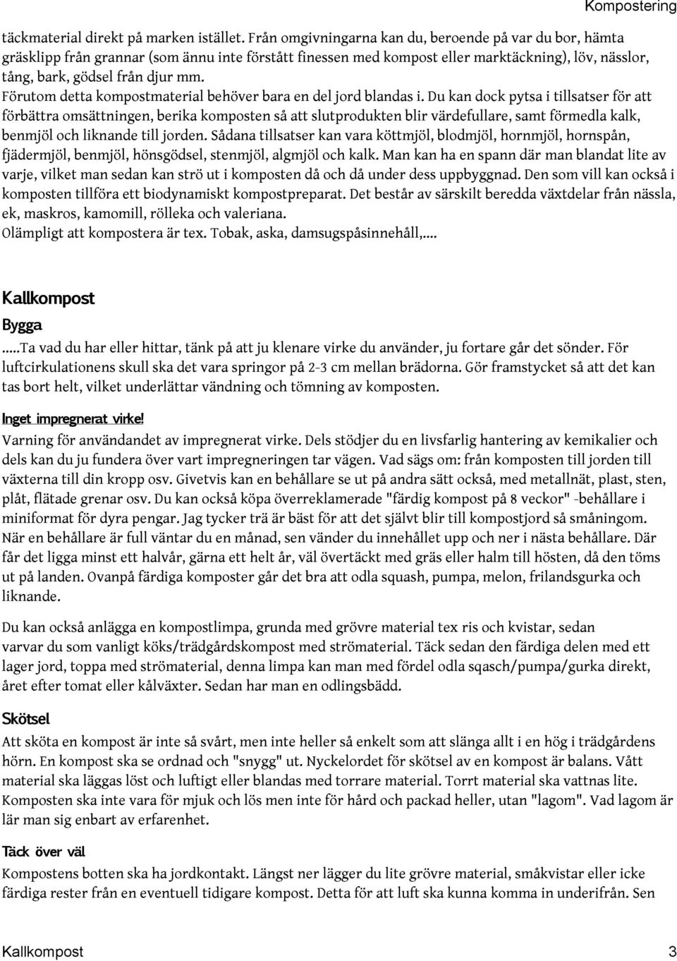 Förutom detta kompostmaterial behöver bara en del jord blandas i.