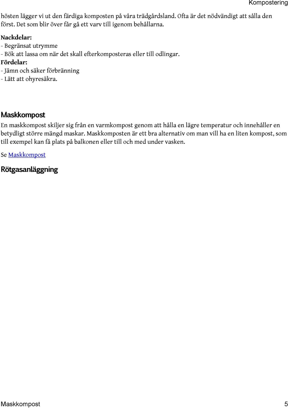 Kompostering Maskkompost En maskkompost skiljer sig från en varmkompost genom att hålla en lägre temperatur och innehåller en betydligt större mängd maskar.