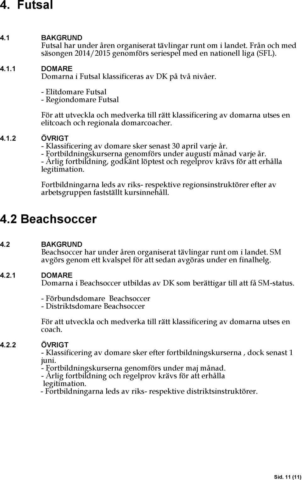 2 ÖVRIGT - Klassificering av domare sker senast 30 april varje år. - Fortbildningskurserna genomförs under augusti månad varje år.