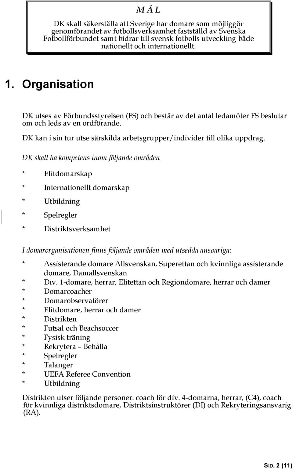DK kan i sin tur utse särskilda arbetsgrupper/individer till olika uppdrag.