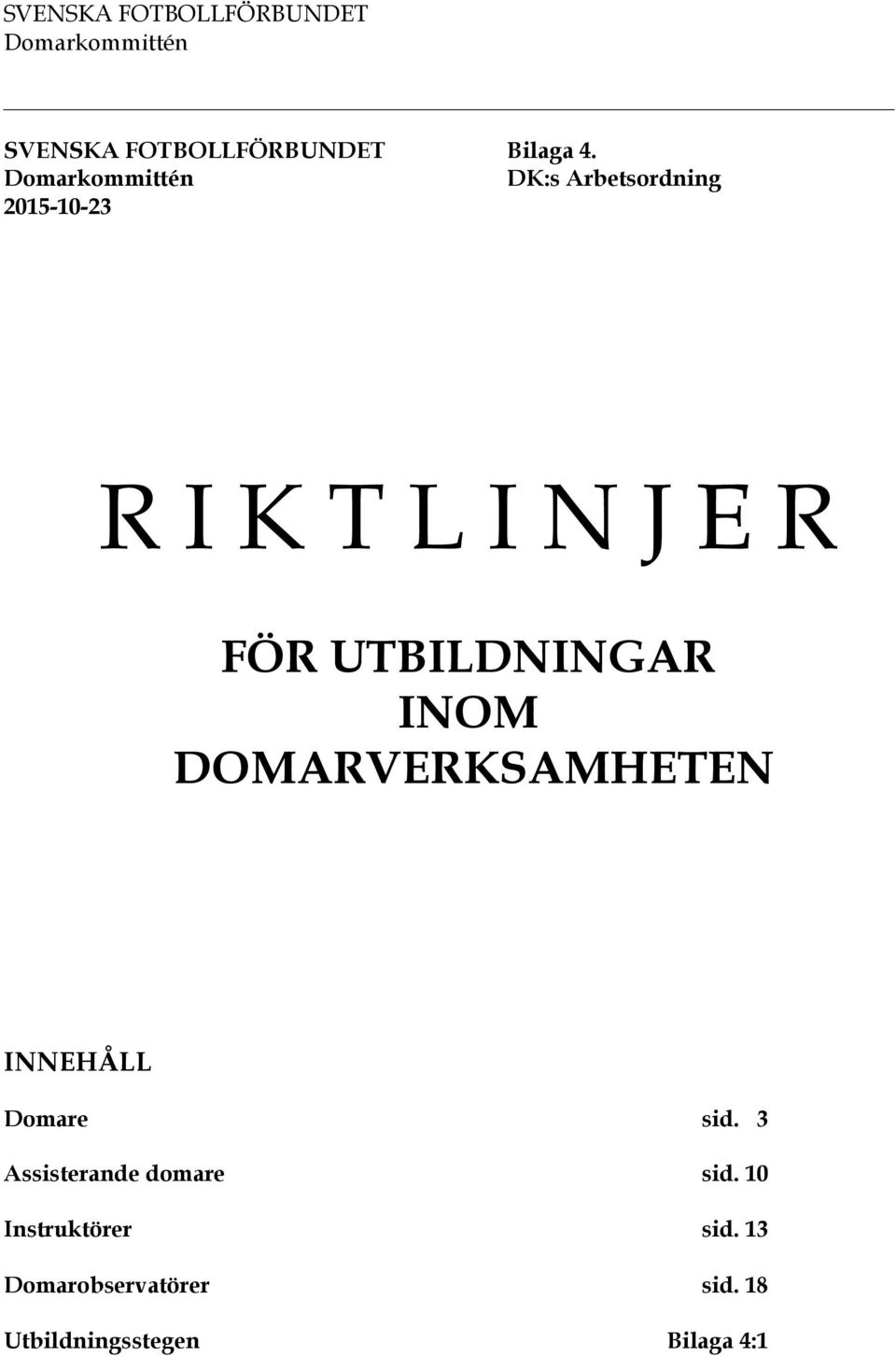 UTBILDNINGAR INOM DOMARVERKSAMHETEN INNEHÅLL Domare sid.