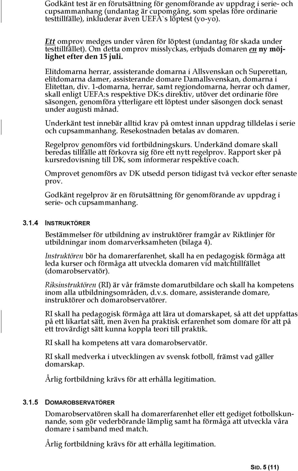 Elitdomarna herrar, assisterande domarna i Allsvenskan och Superettan, elitdomarna damer, assisterande domare Damallsvenskan, domarna i Elitettan, div.