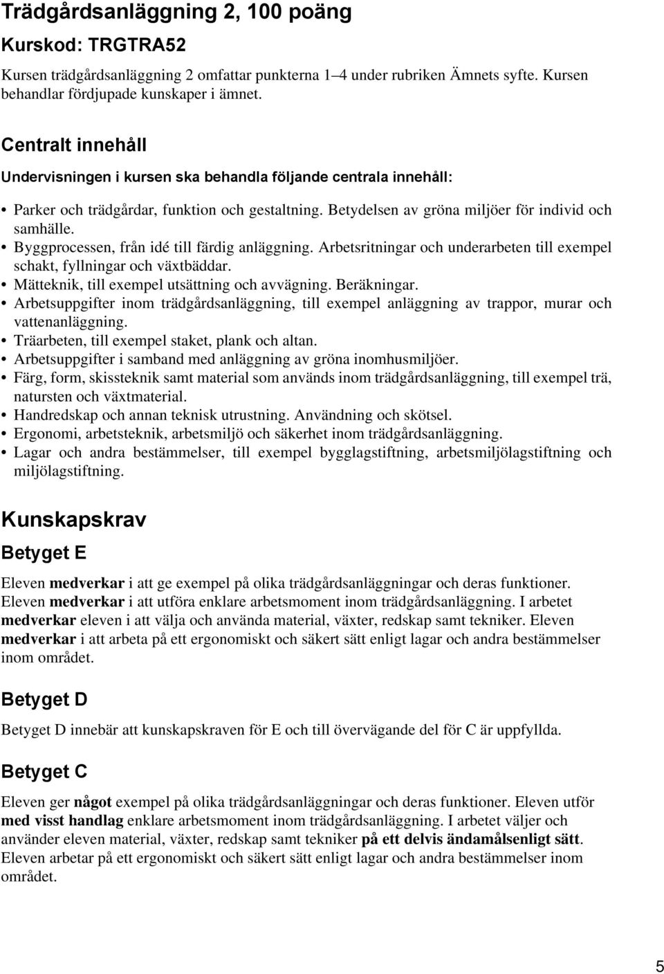 Byggprocessen, från idé till färdig anläggning. Arbetsritningar och underarbeten till exempel schakt, fyllningar och växtbäddar. Mätteknik, till exempel utsättning och avvägning. Beräkningar.