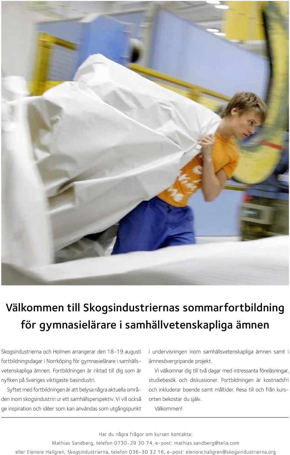 Syftet med fortbildningen är att belysa några aktuella områden inom skogsindustrin ur ett samhällsperspektiv.