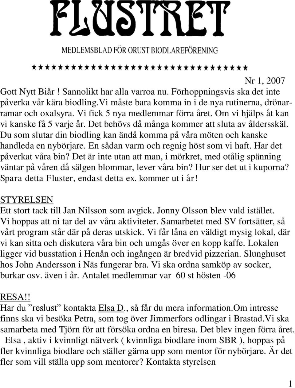 Du som slutar din biodling kan ändå komma på våra möten och kanske handleda en nybörjare. En sådan varm och regnig höst som vi haft. Har det påverkat våra bin?
