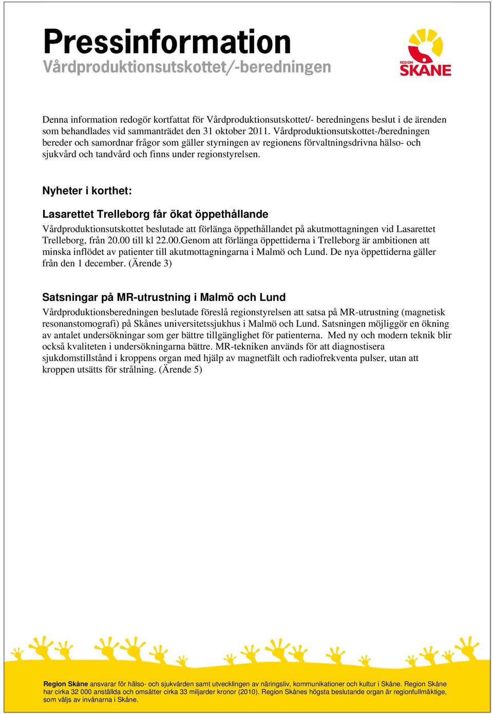 Nyheter i korthet: Lasarettet Trelleborg får ökat öppethållande Vårdproduktionsutskottet beslutade att förlänga öppethållandet på akutmottagningen vid Lasarettet Trelleborg, från 20.00 
