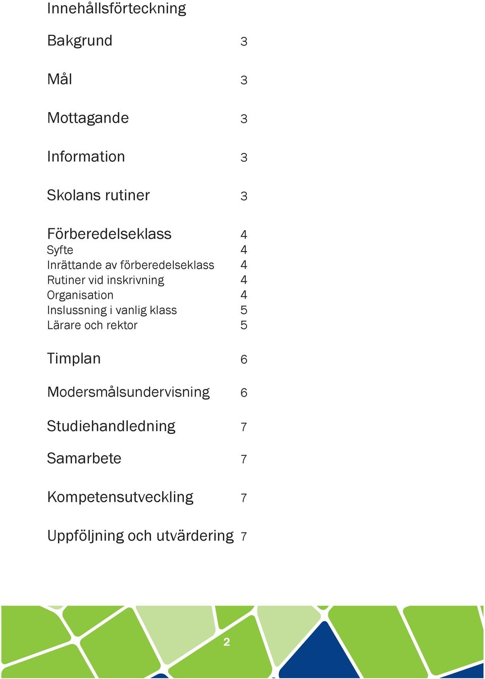 Organisation 4 Inslussning i vanlig klass 5 Lärare och rektor 5 Timplan 6