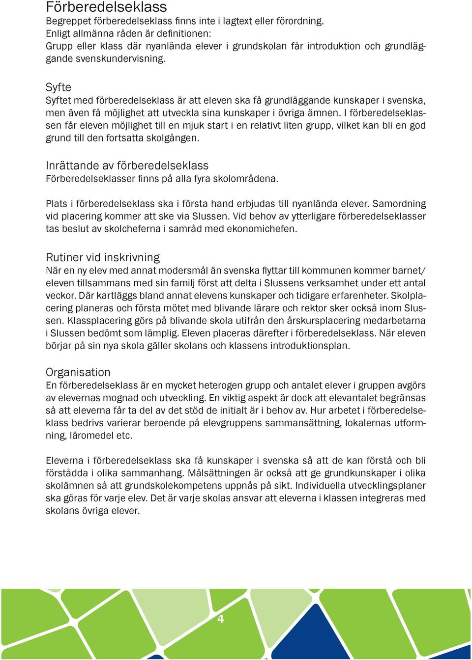 Syfte Syftet med förberedelseklass är att eleven ska få grundläggande kunskaper i svenska, men även få möjlighet att utveckla sina kunskaper i övriga ämnen.