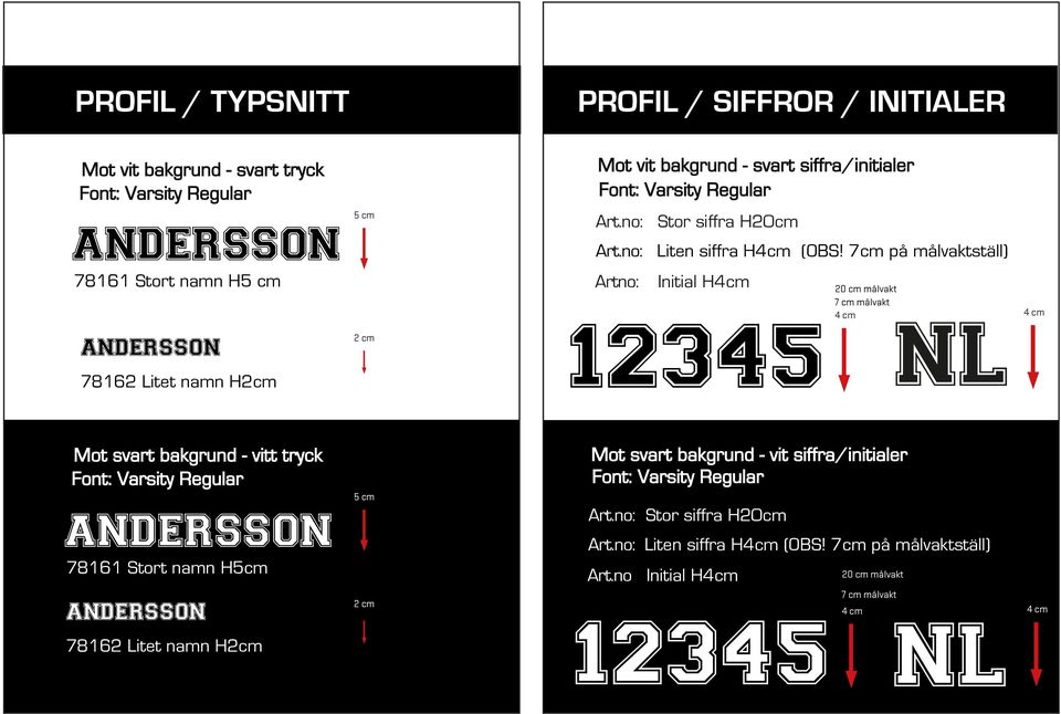 7cm på målvaktställ) Artno: Initial H4cm 20 cm målvakt 7 cm målvakt 4 cm 4 cm Mot svart bakgrund - vitt tryck Font: Varsity Regular ANDERSSON 78161 Stort namn H5cm ANDERSSON