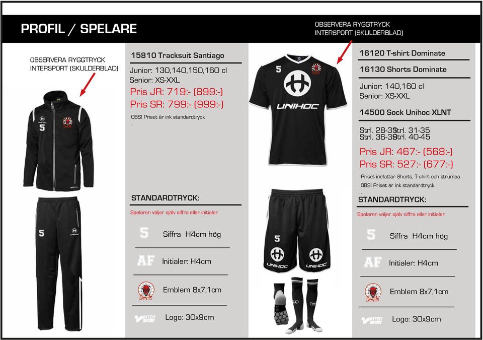 16120 T-shirt Dominate 16130 Shorts Dominate Junior: 140,160 cl 14500 Sock Unihoc XLNT Strl. 28-31 Strl. 31-35 Strl.