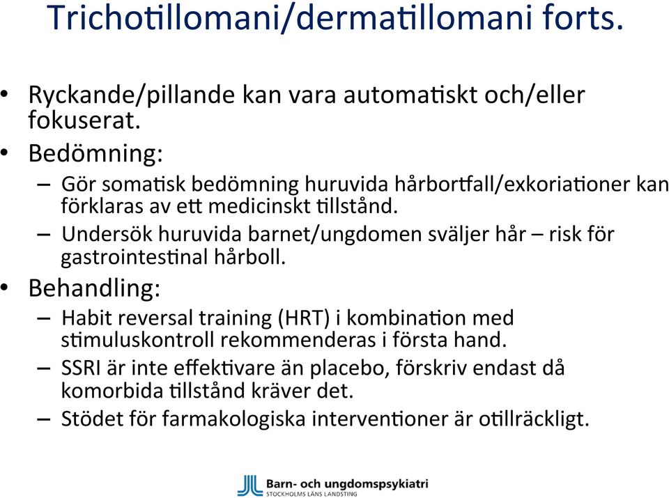 Undersök huruvida barnet/ungdomen sväljer hår risk för gastrointes,nal hårboll.