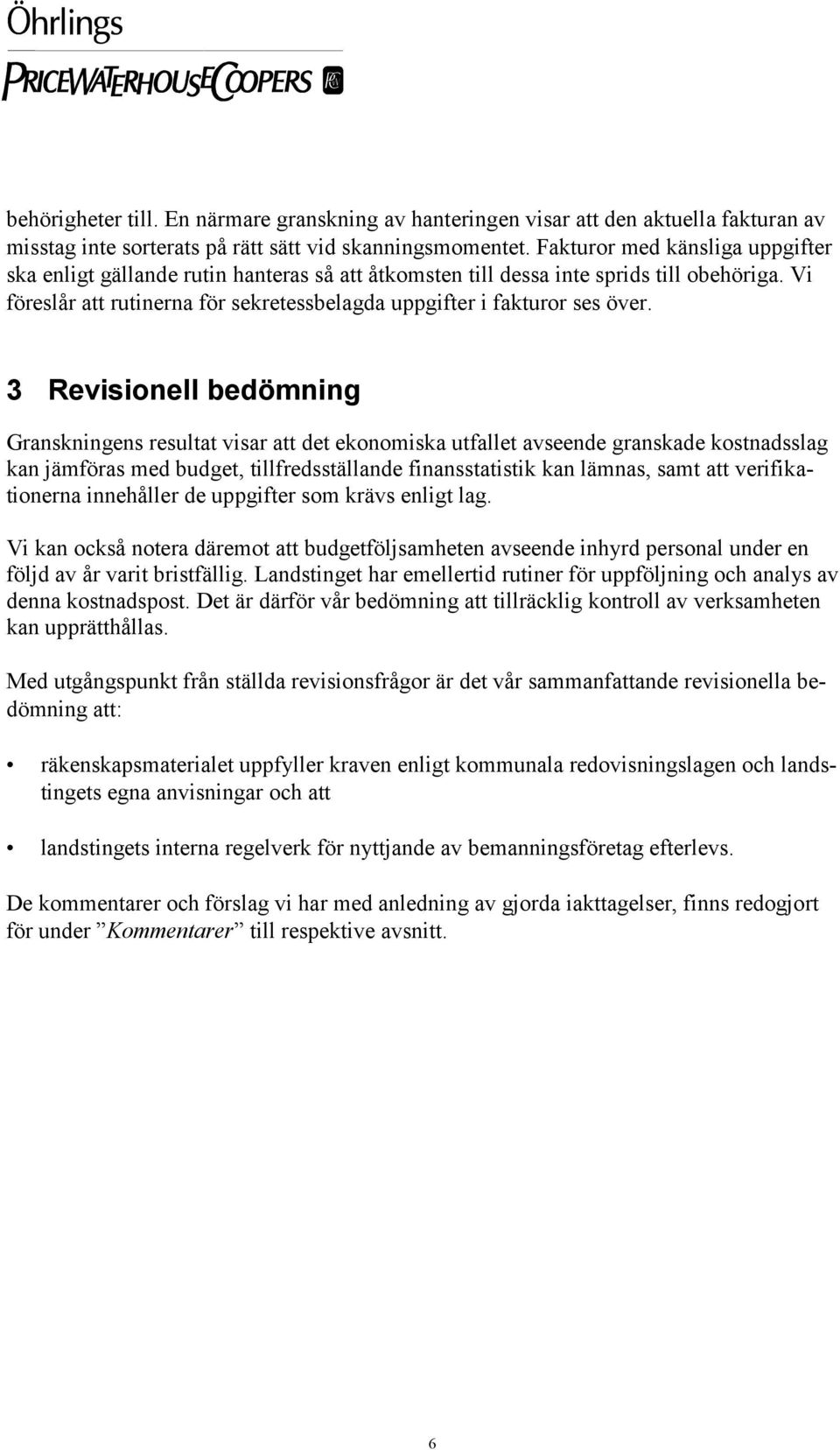 3 Revisionell bedömning Granskningens resultat visar att det ekonomiska utfallet avseende granskade kostnadsslag kan jämföras med budget, tillfredsställande finansstatistik kan lämnas, samt att