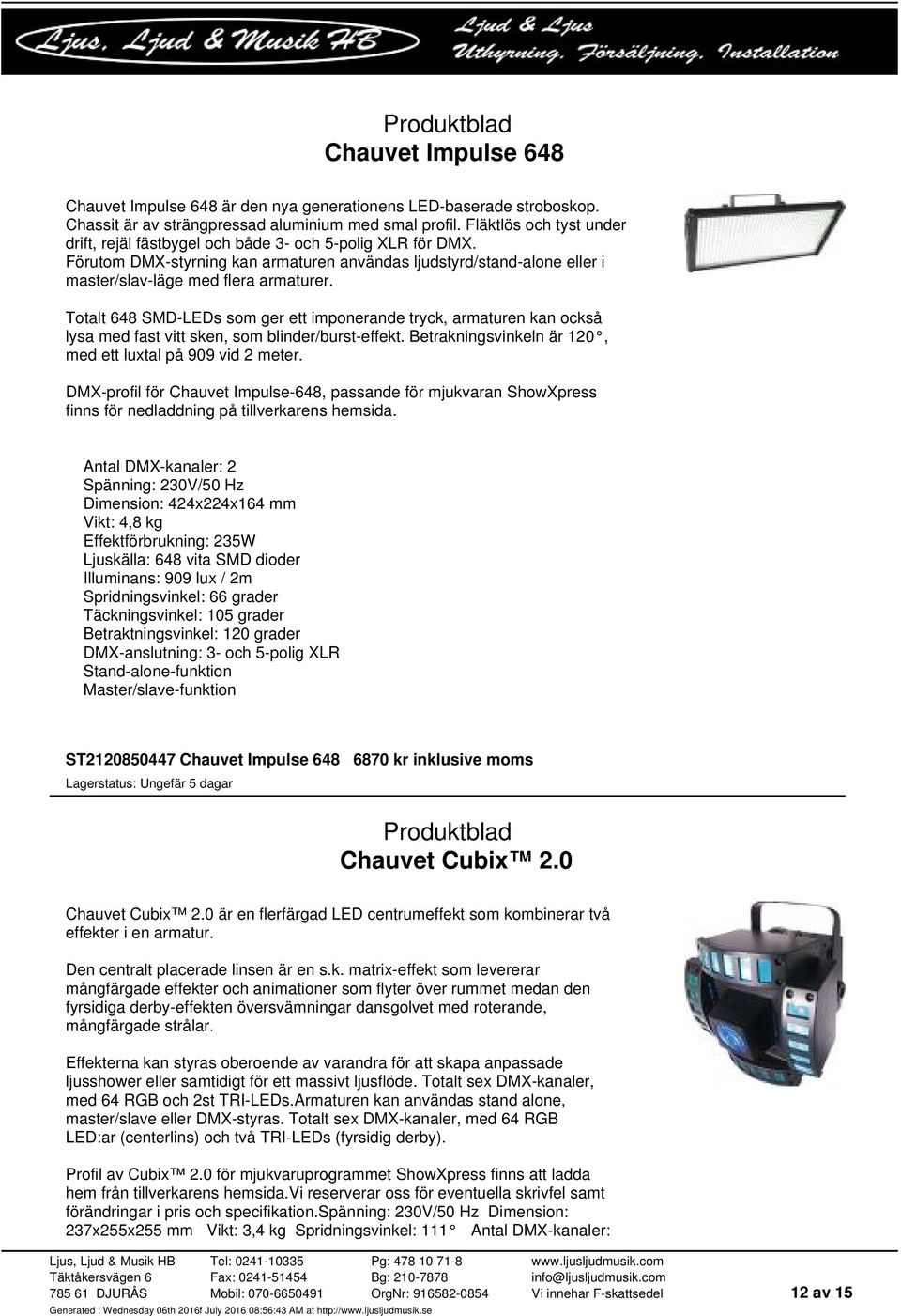 Totalt 648 SMD-LEDs som ger ett imponerande tryck, armaturen kan också lysa med fast vitt sken, som blinder/burst-effekt. Betrakningsvinkeln är 120, med ett luxtal på 909 vid 2 meter.