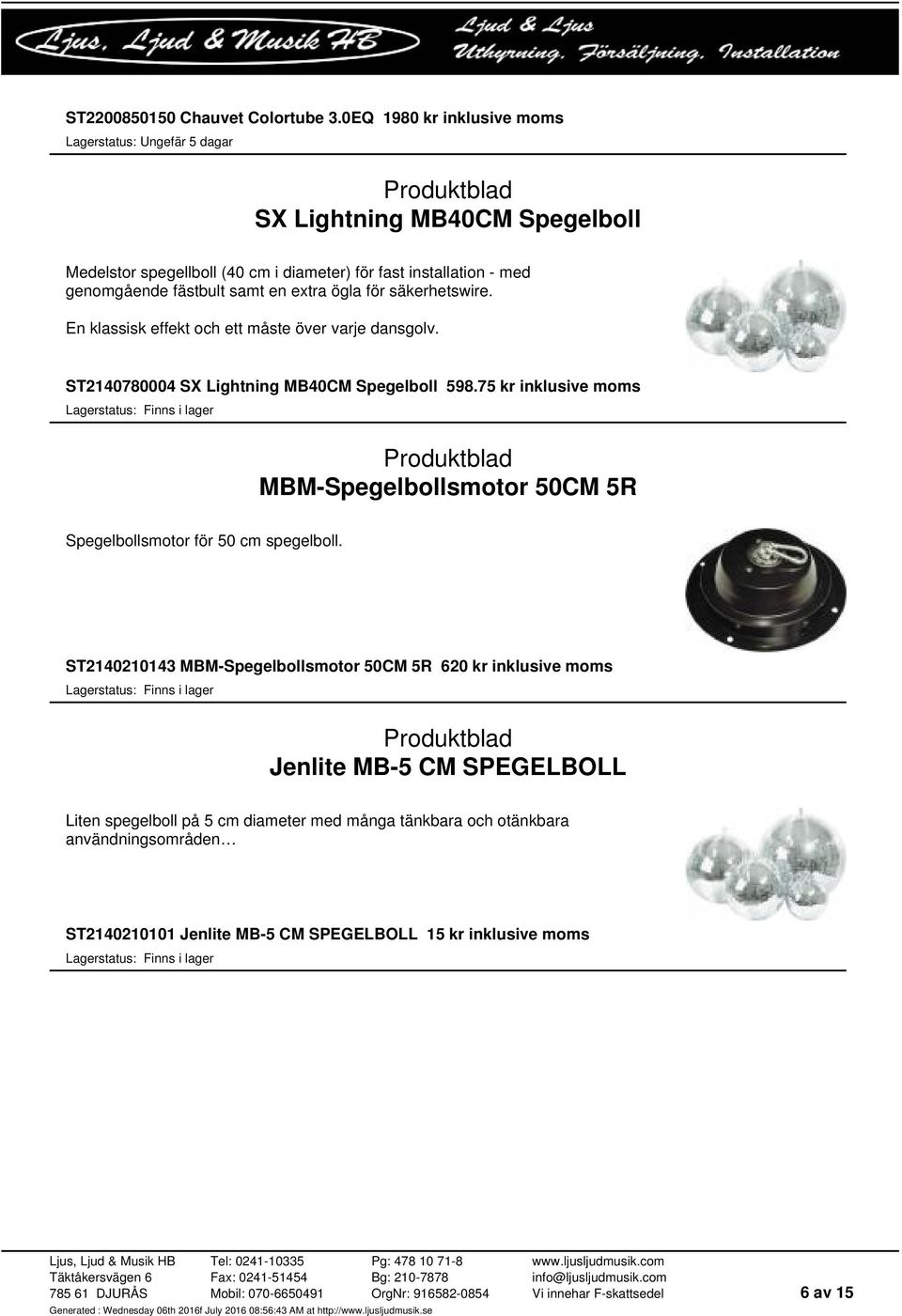 ögla för säkerhetswire. En klassisk effekt och ett måste över varje dansgolv. ST2140780004 SX Lightning MB40CM Spegelboll 598.