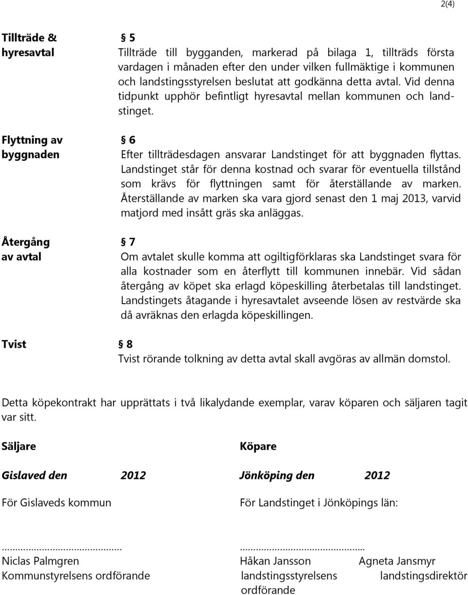 Landstinget står för denna kostnad och svarar för eventuella tillstånd som krävs för flyttningen samt för återställande av marken.