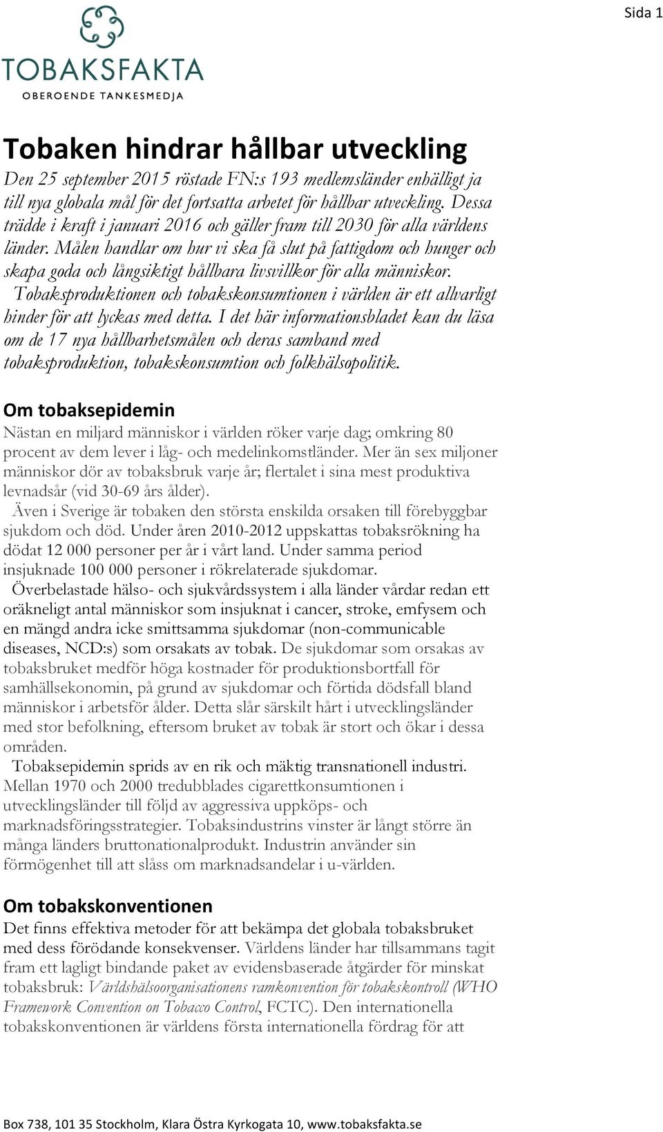 Målen handlar om hur vi ska få slut på fattigdom och hunger och skapa goda och långsiktigt hållbara livsvillkor för alla människor.
