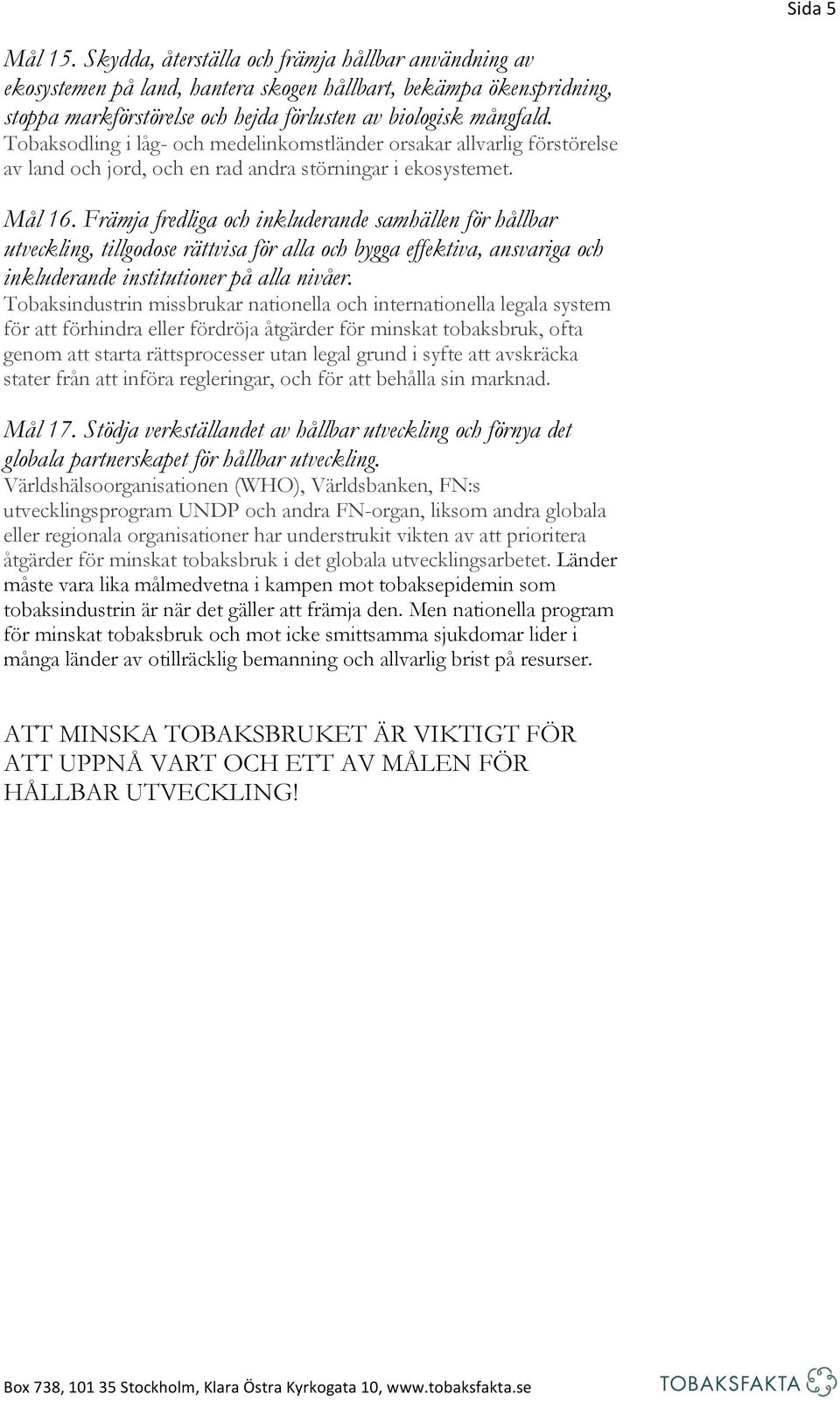 Tobaksodling i låg- och medelinkomstländer orsakar allvarlig förstörelse av land och jord, och en rad andra störningar i ekosystemet. Mål 16.