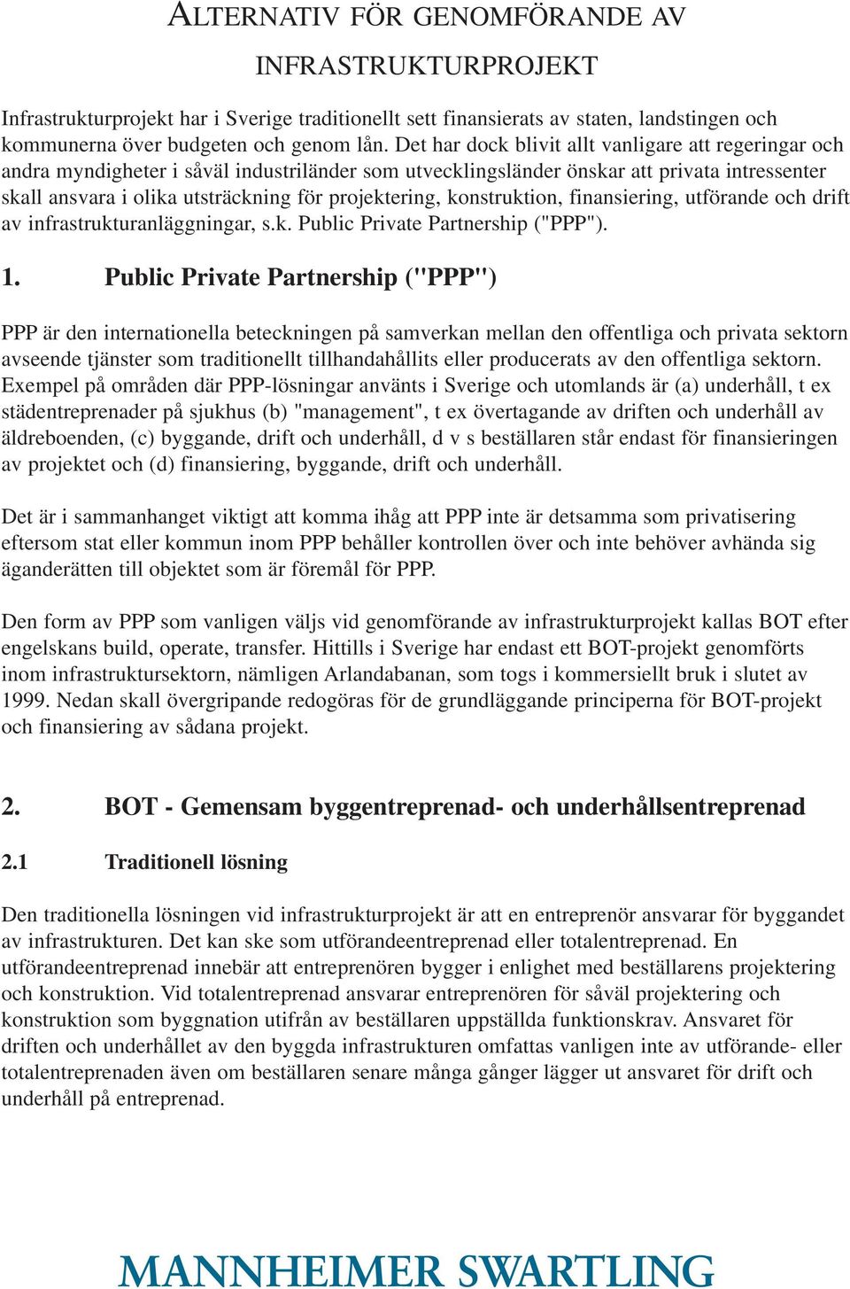 projektering, konstruktion, finansiering, utförande och drift av infrastrukturanläggningar, s.k. Public Private Partnership ("PPP"). 1.