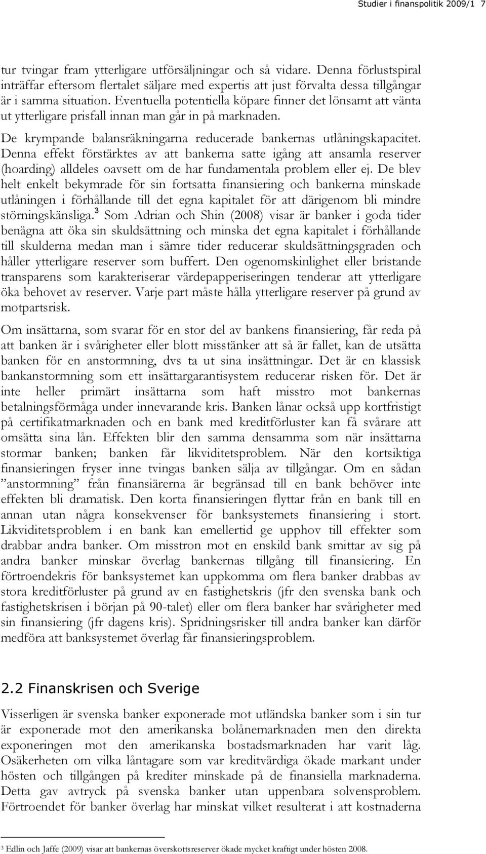 Eventuella potentiella köpare finner det lönsamt att vänta ut ytterligare prisfall innan man går in på marknaden. De krympande balansräkningarna reducerade bankernas utlåningskapacitet.