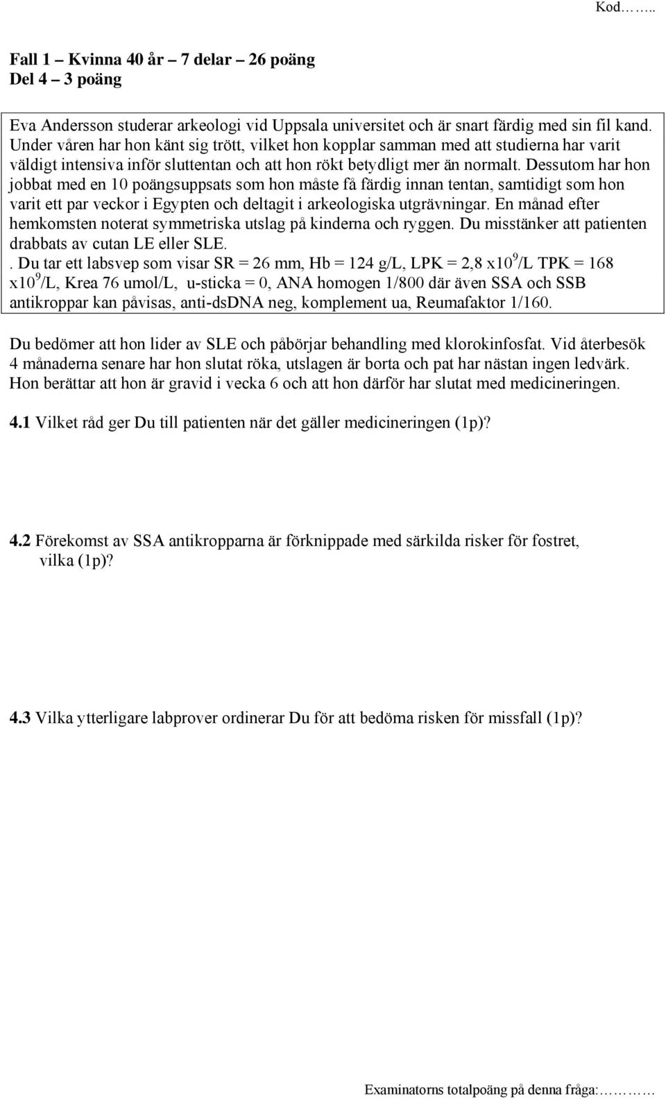 Dessutom har hon jobbat med en 10 poängsuppsats som hon måste få färdig innan tentan, samtidigt som hon varit ett par veckor i Egypten och deltagit i arkeologiska utgrävningar.