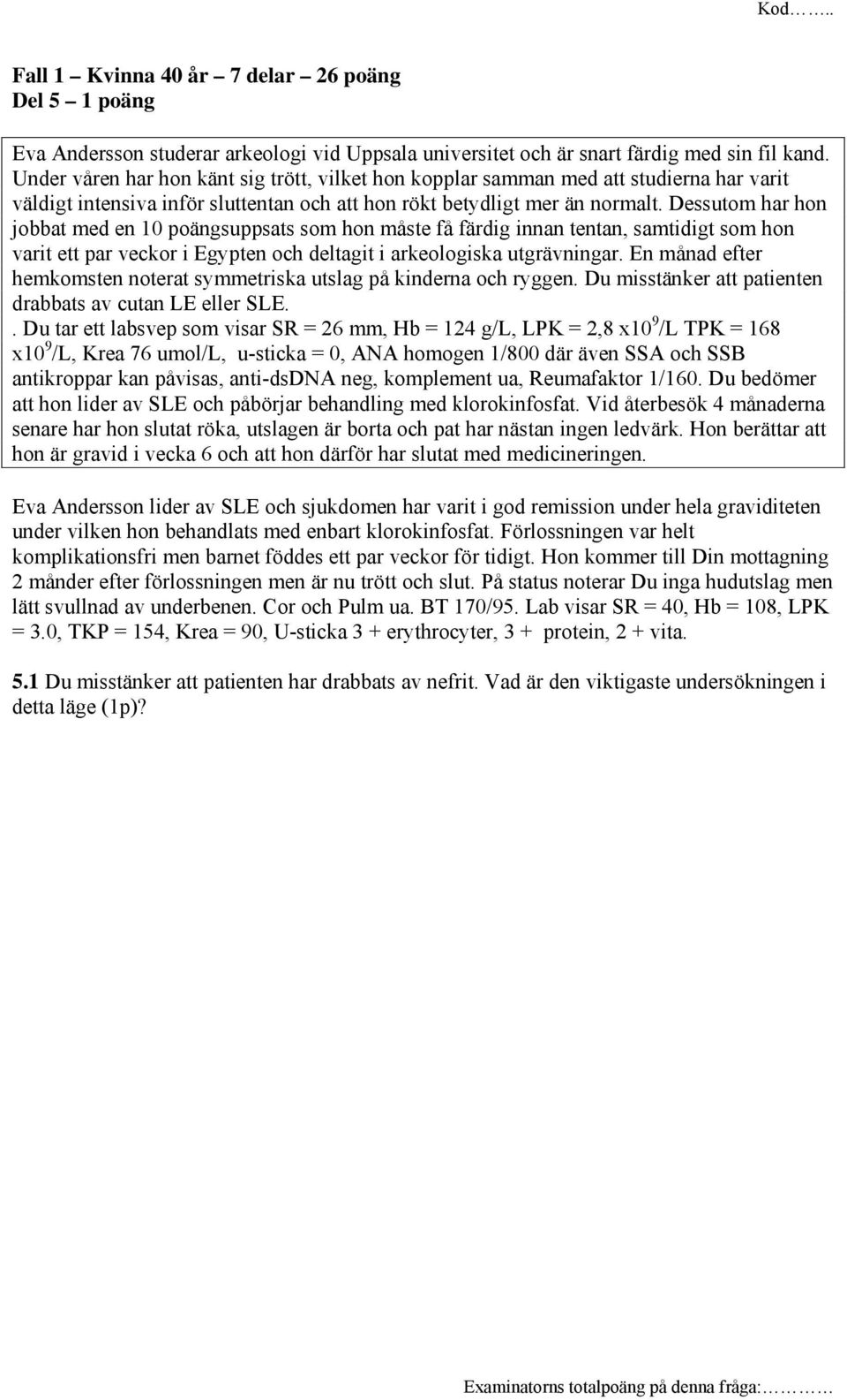 Dessutom har hon jobbat med en 10 poängsuppsats som hon måste få färdig innan tentan, samtidigt som hon varit ett par veckor i Egypten och deltagit i arkeologiska utgrävningar.