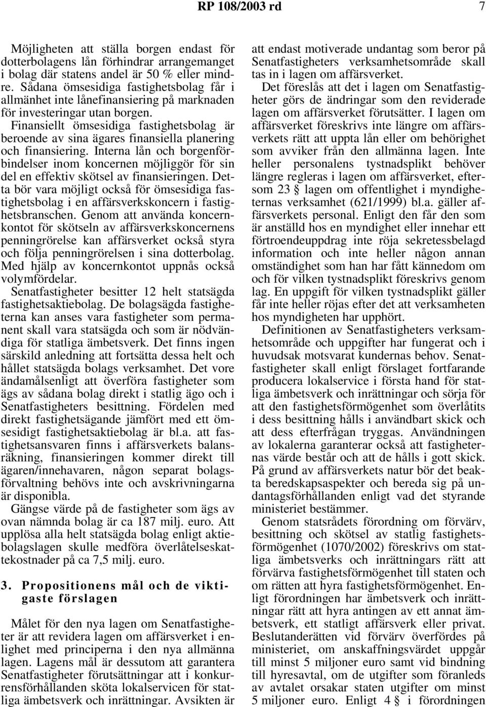 Finansiellt ömsesidiga fastighetsbolag är beroende av sina ägares finansiella planering och finansiering.