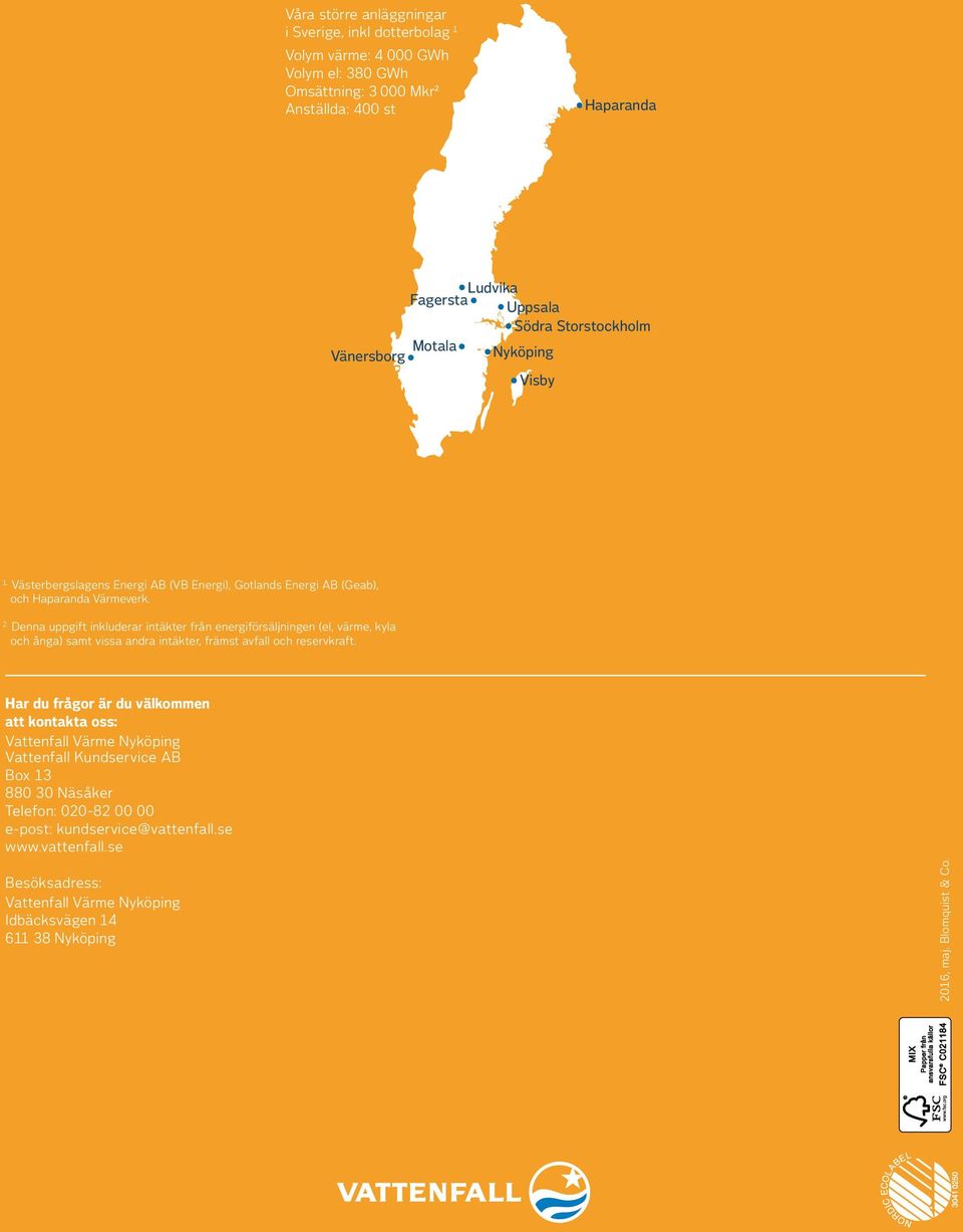 Denna uppgift inkluderar intäkter från energiförsäljningen (el, värme, kyla och ånga) samt vissa andra intäkter, främst avfall och reservkraft.