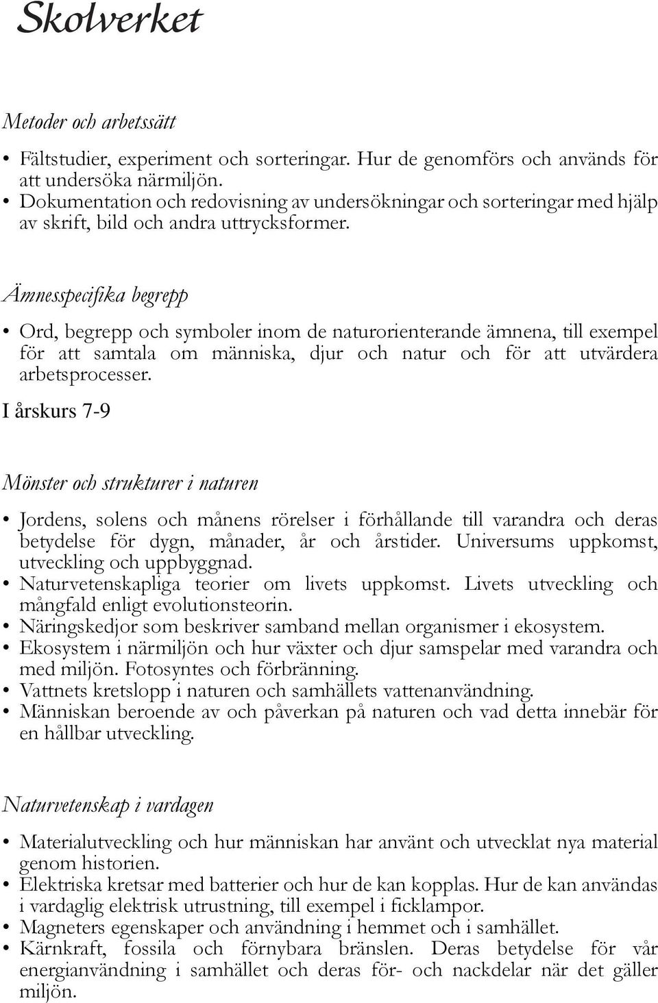 Ämnesspecifika begrepp Ord, begrepp och symboler inom de naturorienterande ämnena, till exempel för att samtala om människa, djur och natur och för att utvärdera arbetsprocesser.