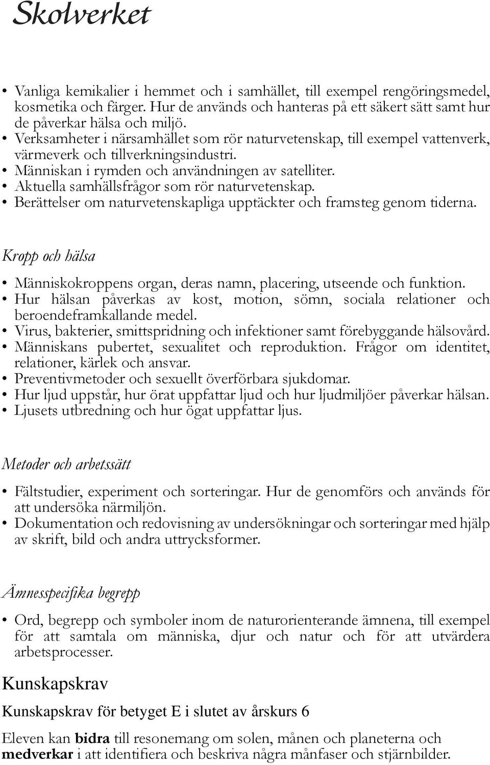 Aktuella samhällsfrågor som rör naturvetenskap. Berättelser om naturvetenskapliga upptäckter och framsteg genom tiderna.