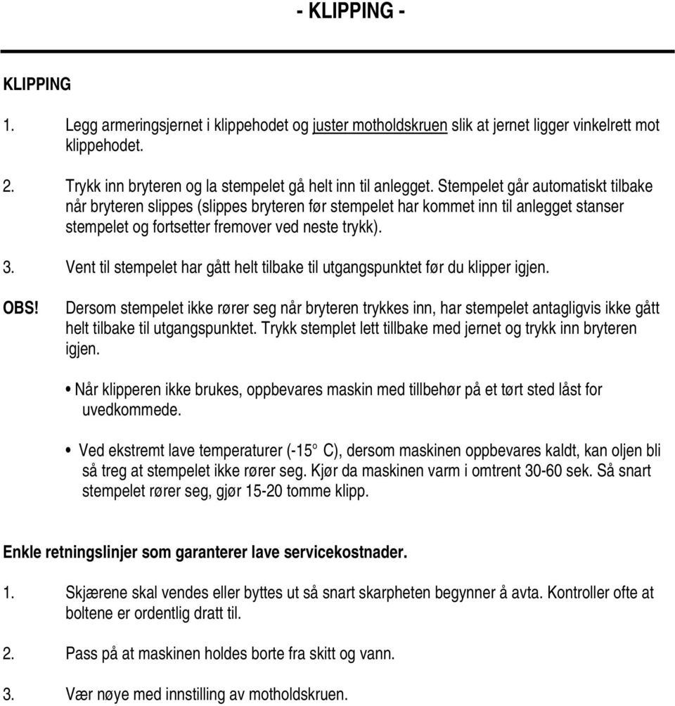 Vent til stempelet har gått helt tilbake til utgangspunktet før du klipper igjen. OBS!