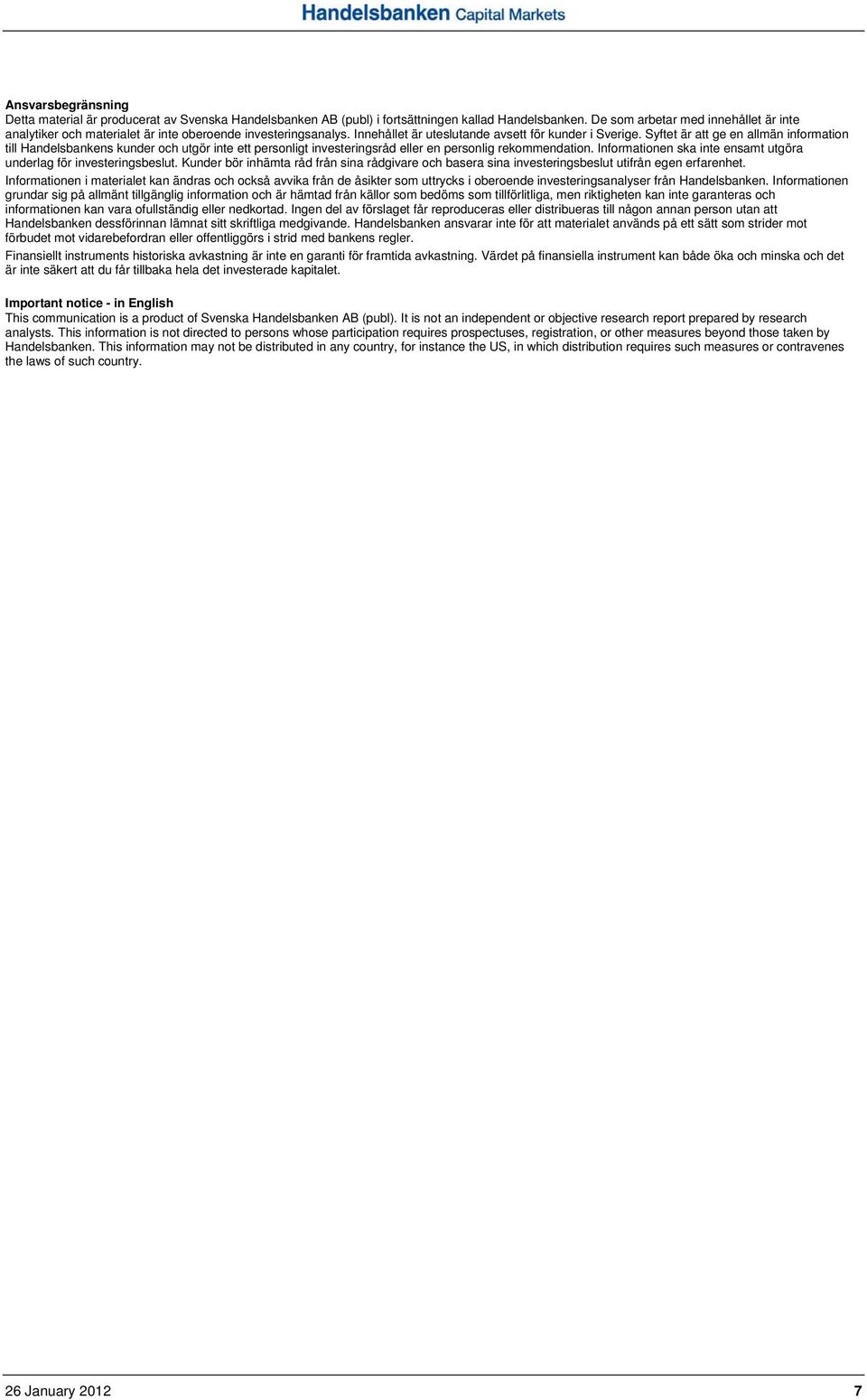Syftet är att ge en allmän information till Handelsbankens kunder och utgör inte ett personligt investeringsråd eller en personlig rekommendation.