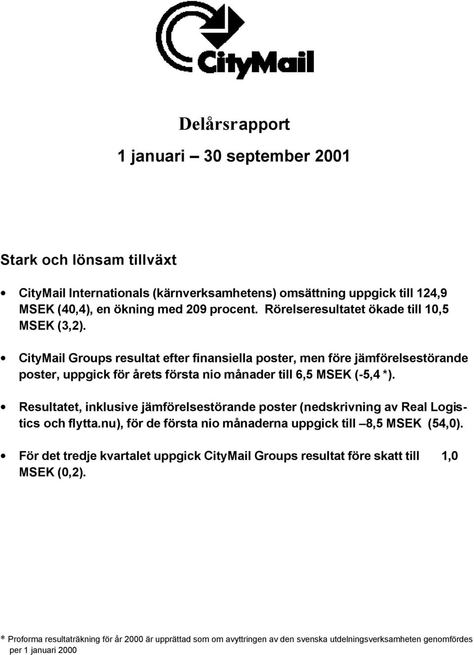 CityMail Groups resultat efter finansiella poster, men före jämförelsestörande poster, uppgick för årets första nio månader till 6,5 MSEK (-5,4 *).