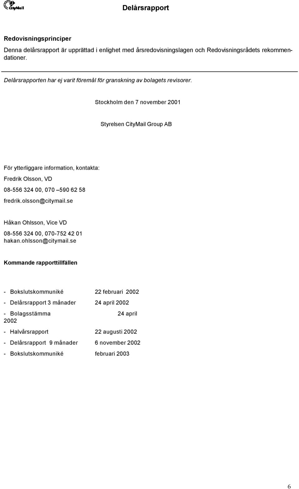 Stockholm den 7 november 2001 Styrelsen CityMail Group AB För ytterliggare information, kontakta: Fredrik Olsson, VD 08-556 324 00, 070 590 62 58 fredrik.olsson@citymail.