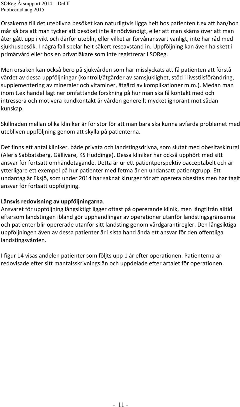 med sjukhusbesök. I några fall spelar helt säkert reseavstånd in. Uppföljning kan även ha skett i primärvård eller hos en privatläkare som inte registrerar i SOReg.